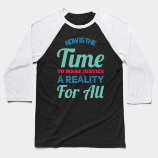 Now is the time to make justice a reality for all Baseball T-Shirt